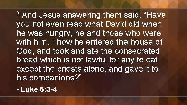 And Jesus answering them said, “Have you not even read what David did when