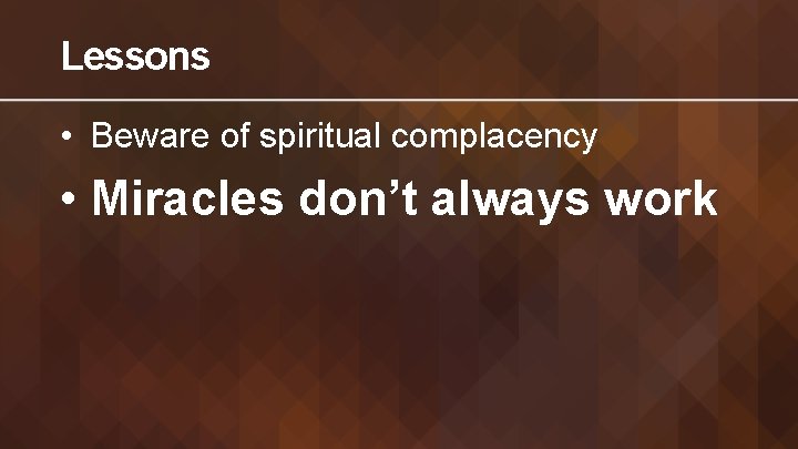 Lessons • Beware of spiritual complacency • Miracles don’t always work 
