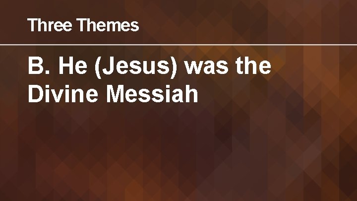 Three Themes B. He (Jesus) was the Divine Messiah 