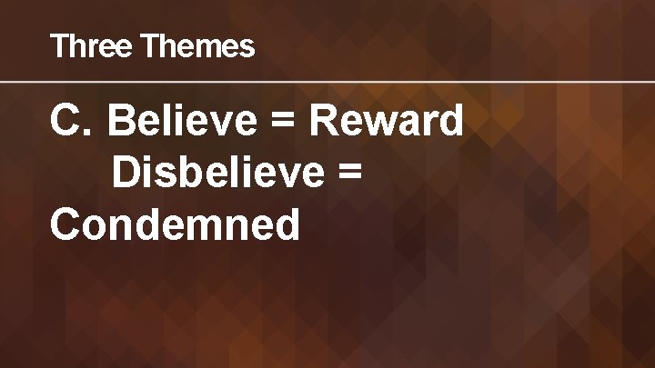 Three Themes C. Believe = Reward Disbelieve = Condemned 