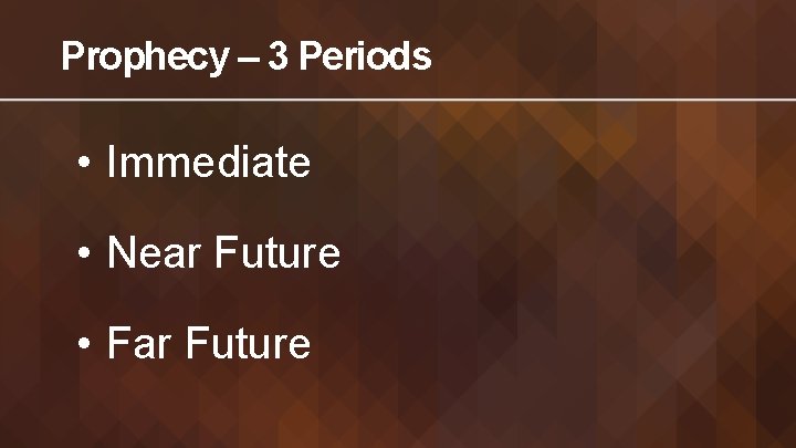 Prophecy – 3 Periods • Immediate • Near Future • Far Future 