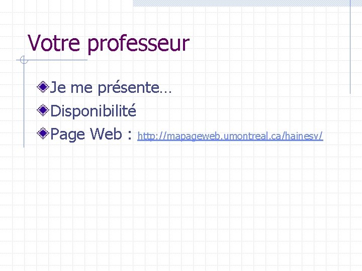 Votre professeur Je me présente… Disponibilité Page Web : http: //mapageweb. umontreal. ca/hainesv/ 