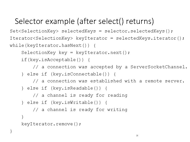 Selector example (after select() returns) Set<Selection. Key> selected. Keys = selector. selected. Keys(); Iterator<Selection.