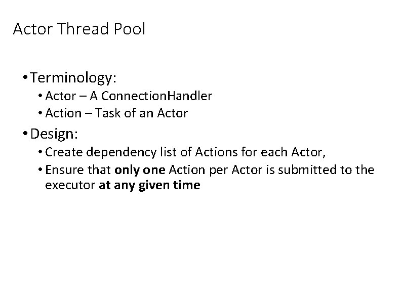 Actor Thread Pool • Terminology: • Actor – A Connection. Handler • Action –
