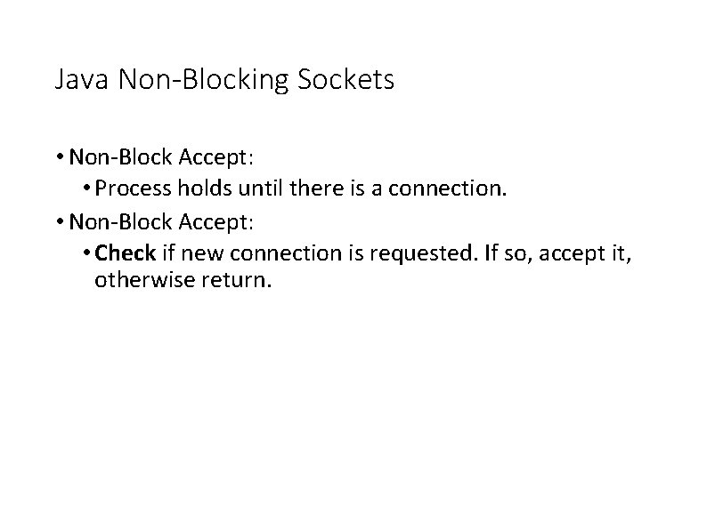 Java Non-Blocking Sockets • Non-Block Accept: • Process holds until there is a connection.