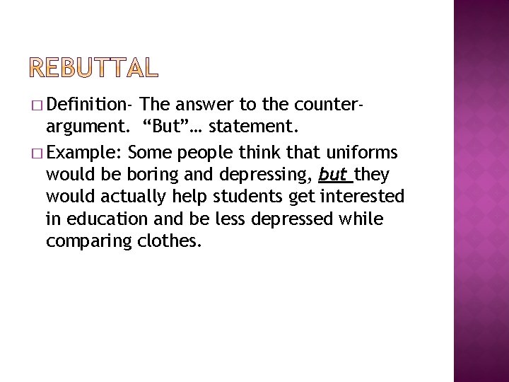 � Definition- The answer to the counterargument. “But”… statement. � Example: Some people think