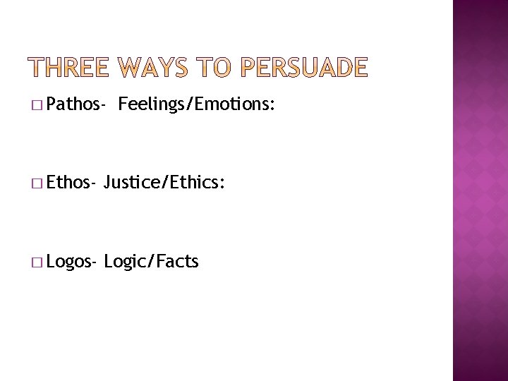 � Pathos- Feelings/Emotions: � Ethos- Justice/Ethics: � Logos- Logic/Facts 