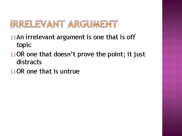 � An irrelevant argument is one that is off topic � OR one that