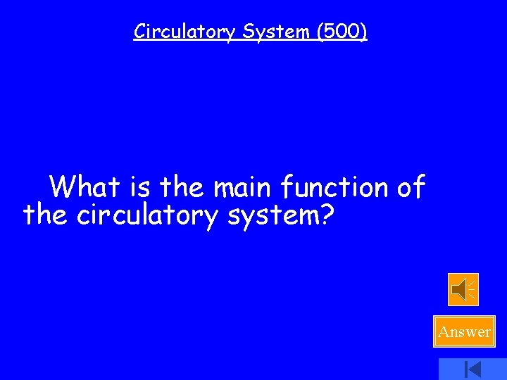 Circulatory System (500) What is the main function of the circulatory system? Answer 