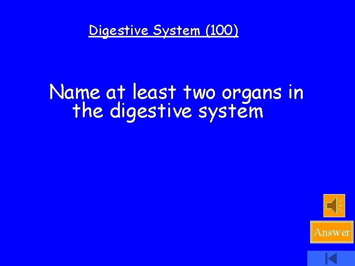 Digestive System (100) Name at least two organs in the digestive system Answer 