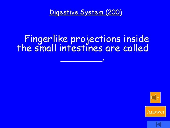 Digestive System (200) Fingerlike projections inside the small intestines are called _______. Answer 