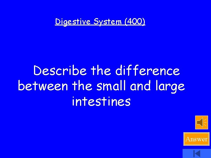 Digestive System (400) Describe the difference between the small and large intestines Answer 