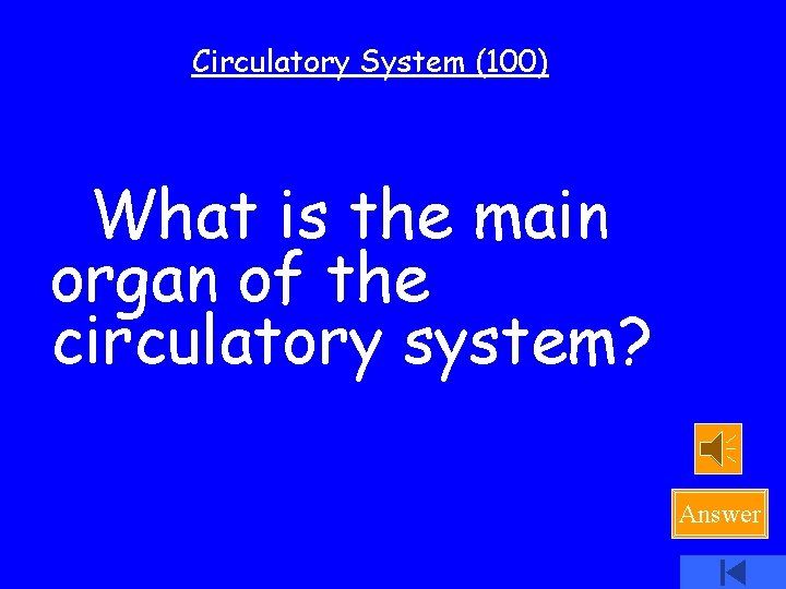 Circulatory System (100) What is the main organ of the circulatory system? Answer 