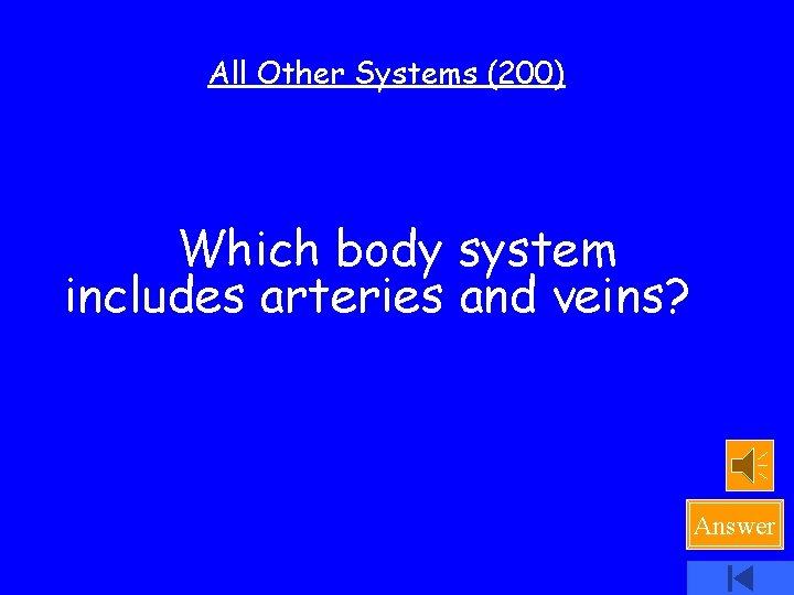 All Other Systems (200) Which body system includes arteries and veins? Answer 