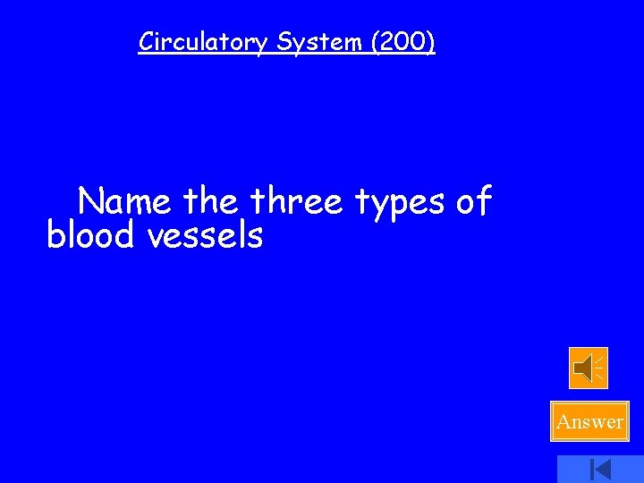 Circulatory System (200) Name three types of blood vessels Answer 