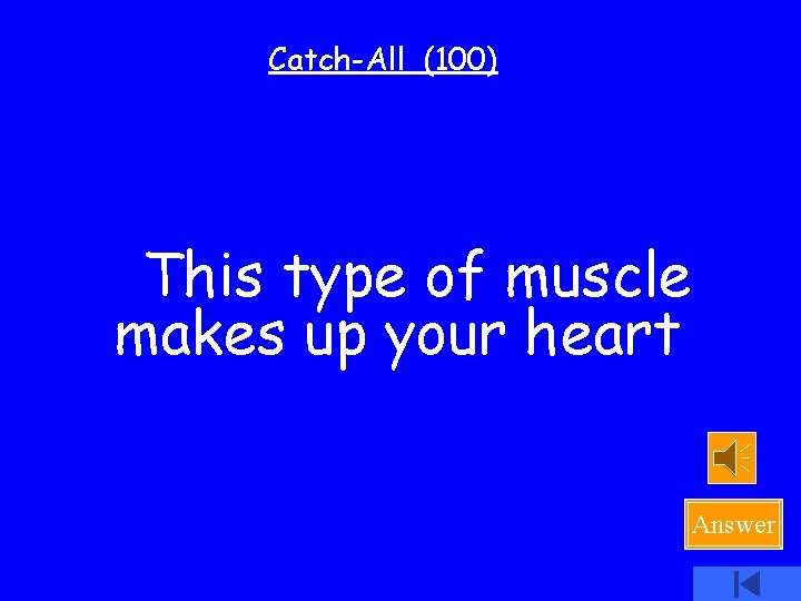 Catch-All (100) This type of muscle makes up your heart Answer 