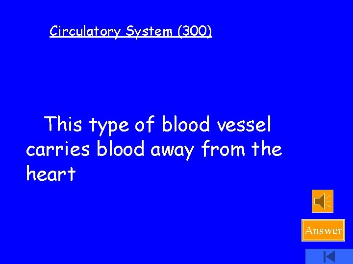 Circulatory System (300) This type of blood vessel carries blood away from the heart