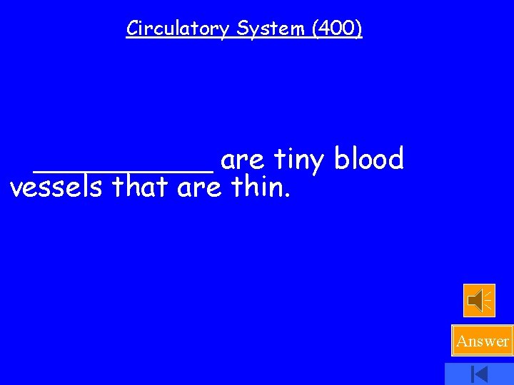 Circulatory System (400) _____ are tiny blood vessels that are thin. Answer 