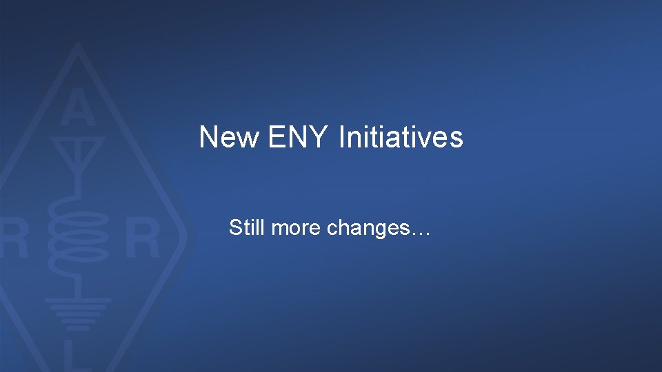 New ENY Initiatives Still more changes… 