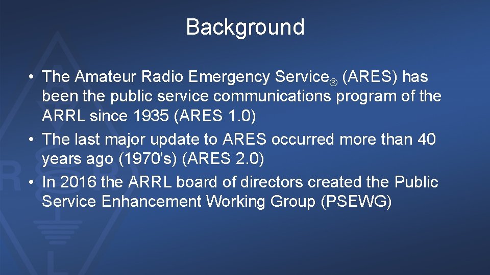 Background • The Amateur Radio Emergency Service® (ARES) has been the public service communications