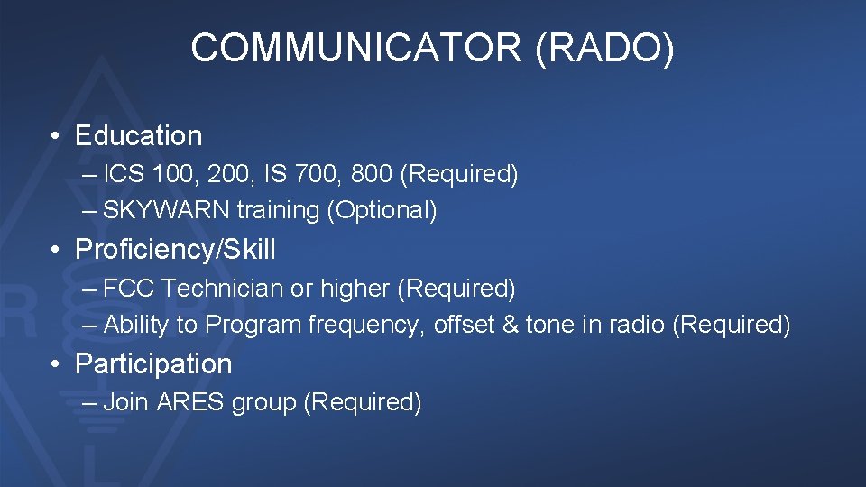 COMMUNICATOR (RADO) • Education – ICS 100, 200, IS 700, 800 (Required) – SKYWARN