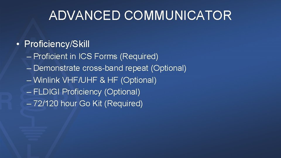 ADVANCED COMMUNICATOR • Proficiency/Skill – Proficient in ICS Forms (Required) – Demonstrate cross-band repeat