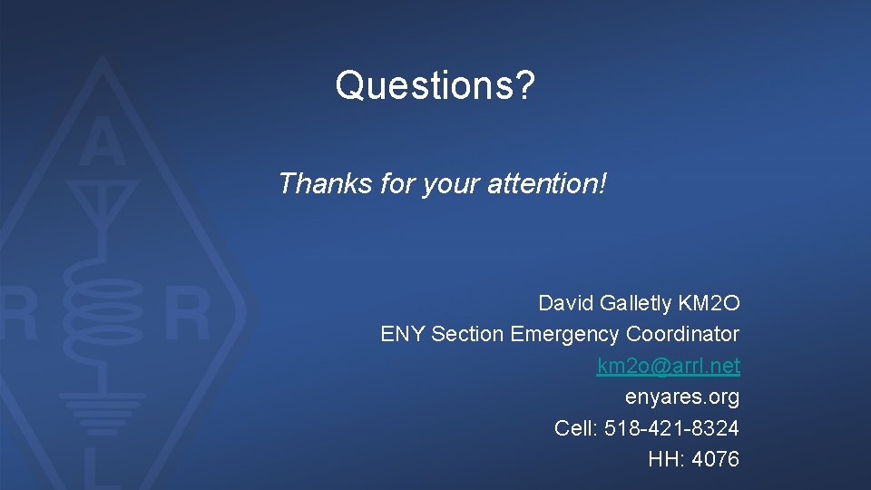 Questions? Thanks for your attention! David Galletly KM 2 O ENY Section Emergency Coordinator