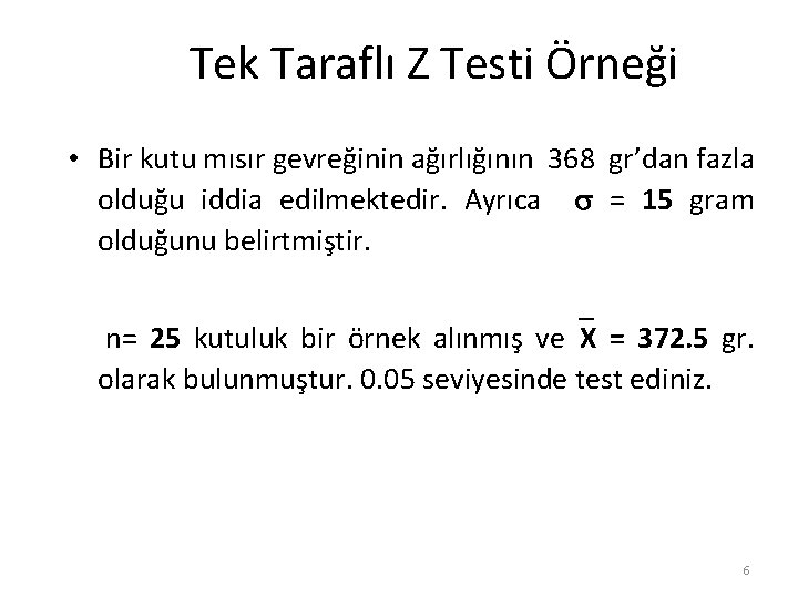 Tek Taraflı Z Testi Örneği • Bir kutu mısır gevreğinin ağırlığının 368 gr’dan fazla