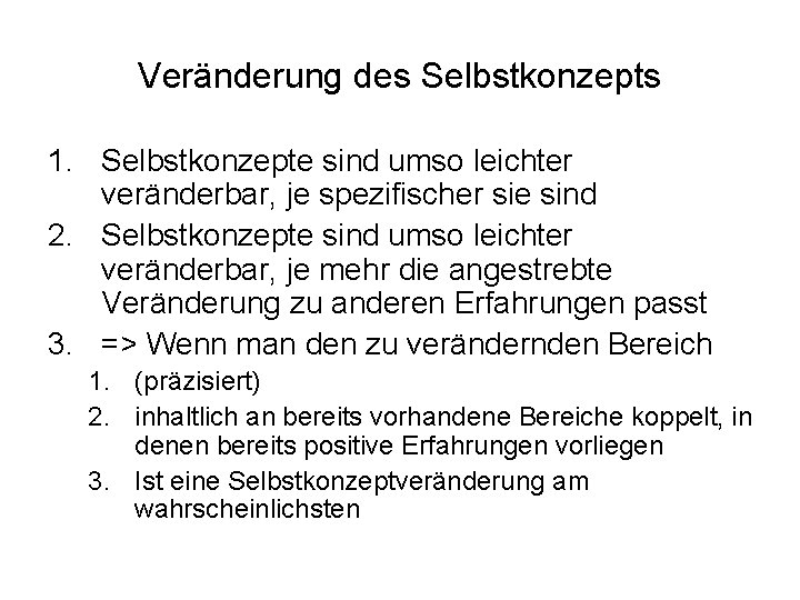 Veränderung des Selbstkonzepts 1. Selbstkonzepte sind umso leichter veränderbar, je spezifischer sie sind 2.