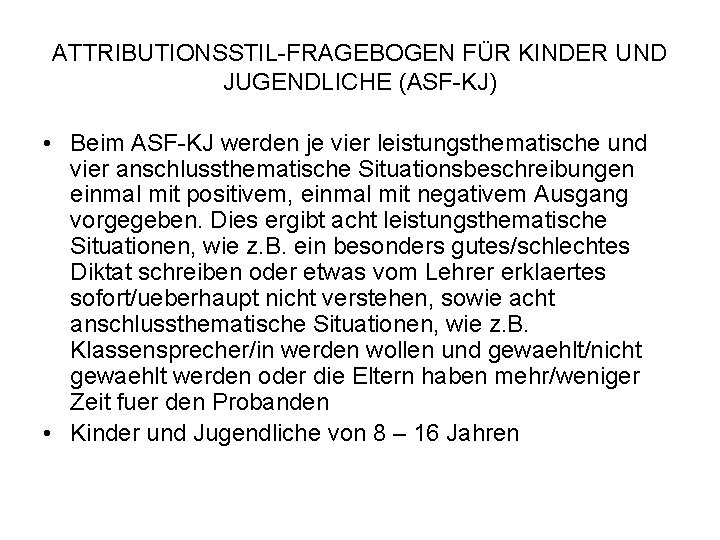 ATTRIBUTIONSSTIL-FRAGEBOGEN FÜR KINDER UND JUGENDLICHE (ASF-KJ) • Beim ASF-KJ werden je vier leistungsthematische und
