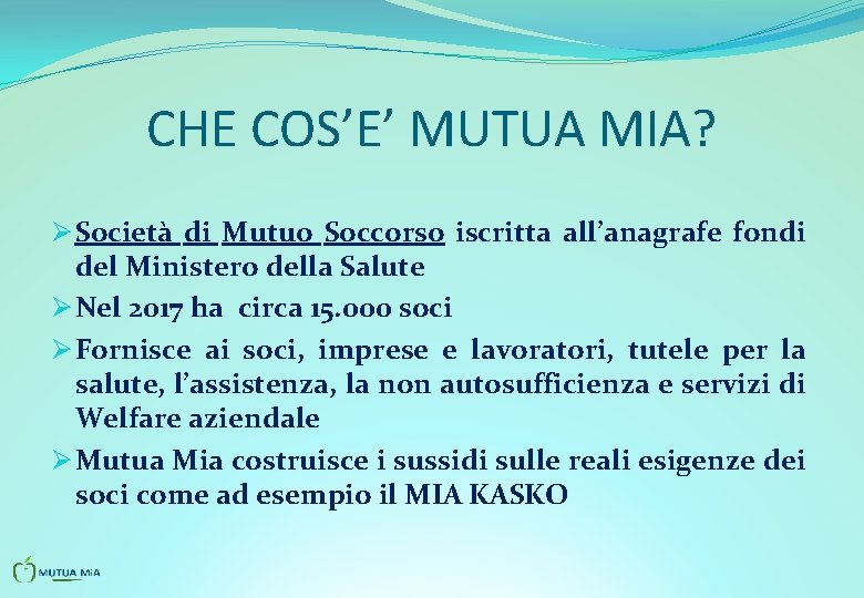 CHE COS’E’ MUTUA MIA? Ø Società di Mutuo Soccorso iscritta all’anagrafe fondi del Ministero