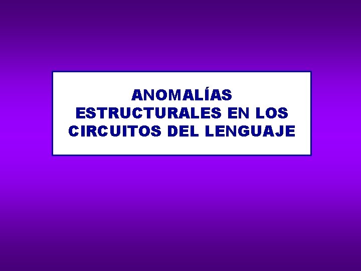 ANOMALÍAS ESTRUCTURALES EN LOS CIRCUITOS DEL LENGUAJE 
