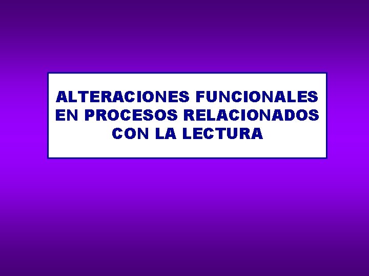 ALTERACIONES FUNCIONALES EN PROCESOS RELACIONADOS CON LA LECTURA 