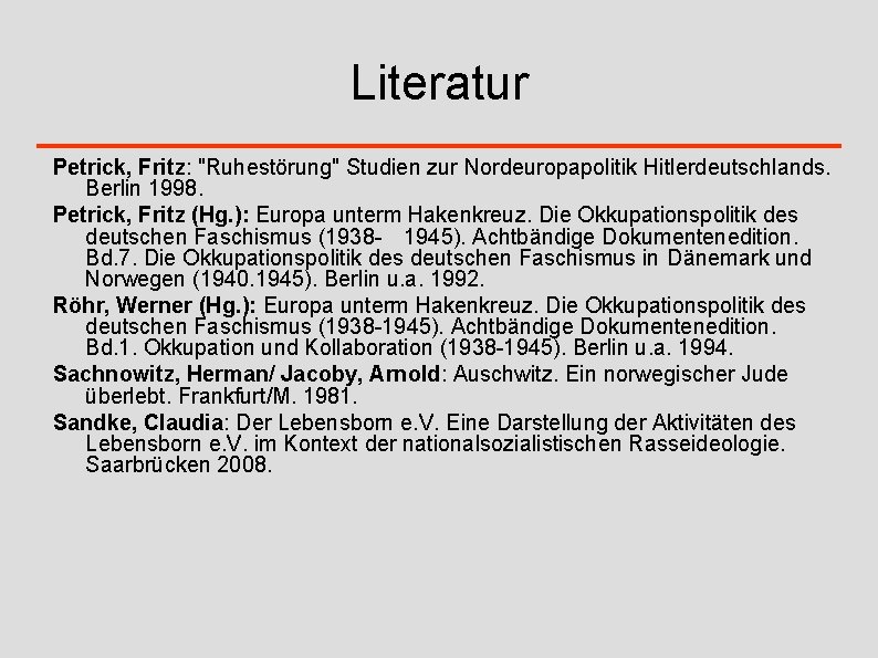 Literatur Petrick, Fritz: "Ruhestörung" Studien zur Nordeuropapolitik Hitlerdeutschlands. Berlin 1998. Petrick, Fritz (Hg. ):