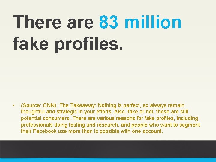 There are 83 million fake profiles. • (Source: CNN) The Takeaway: Nothing is perfect,
