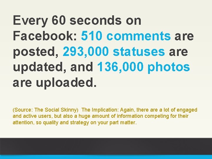 Every 60 seconds on Facebook: 510 comments are posted, 293, 000 statuses are updated,