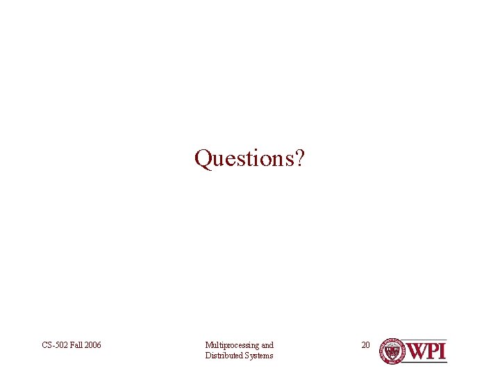 Questions? CS-502 Fall 2006 Multiprocessing and Distributed Systems 20 
