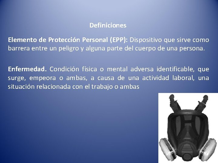 Definiciones Elemento de Protección Personal (EPP): Dispositivo que sirve como barrera entre un peligro