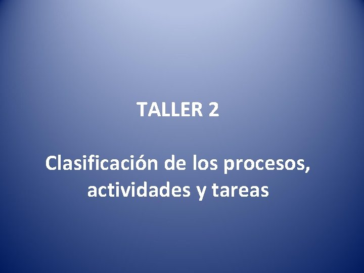TALLER 2 Clasificación de los procesos, actividades y tareas 