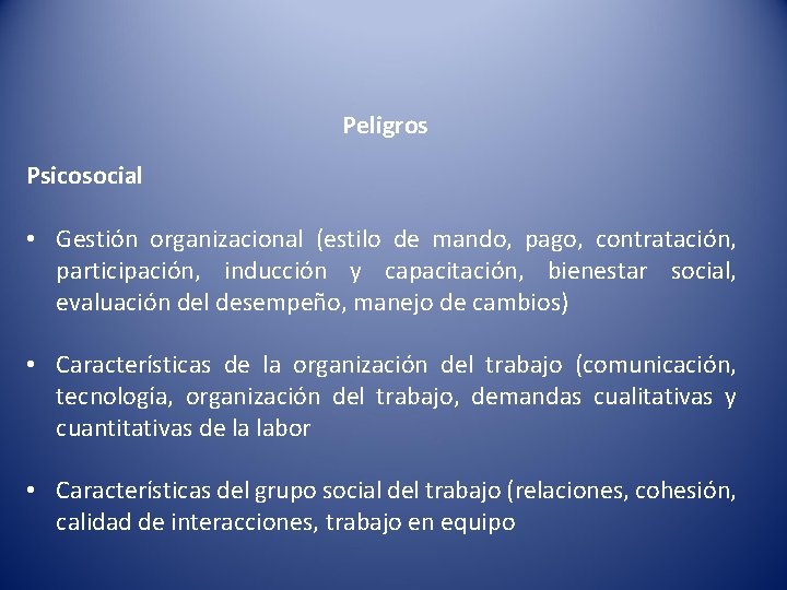 Peligros Psicosocial • Gestión organizacional (estilo de mando, pago, contratación, participación, inducción y capacitación,