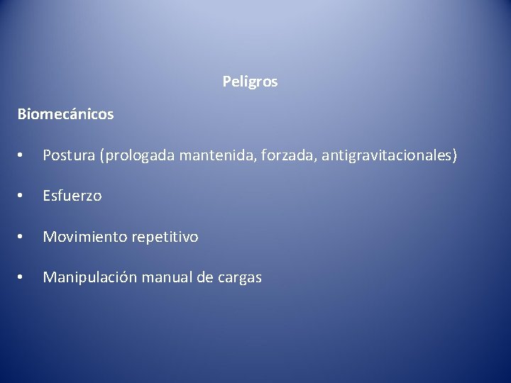 Peligros Biomecánicos • Postura (prologada mantenida, forzada, antigravitacionales) • Esfuerzo • Movimiento repetitivo •