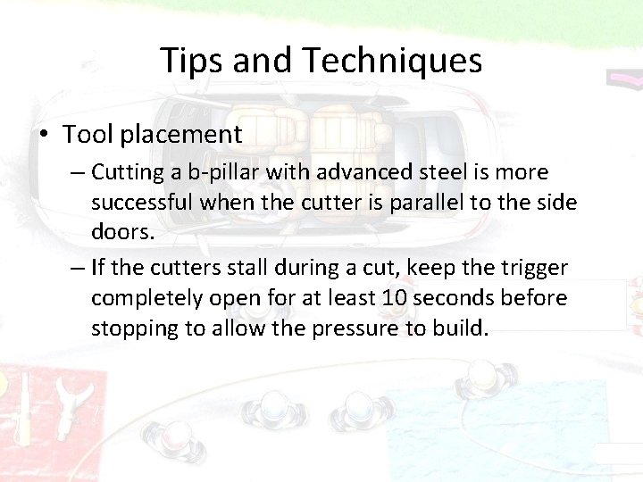 Tips and Techniques • Tool placement – Cutting a b-pillar with advanced steel is
