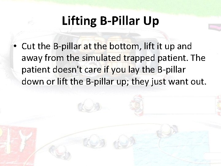 Lifting B-Pillar Up • Cut the B-pillar at the bottom, lift it up and