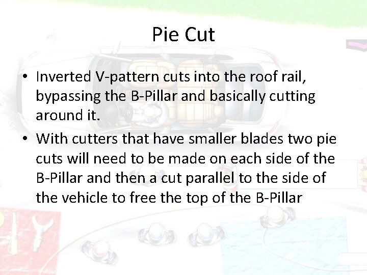 Pie Cut • Inverted V-pattern cuts into the roof rail, bypassing the B-Pillar and