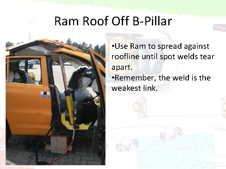 Ram Roof Off B-Pillar • Use Ram to spread against roofline until spot welds