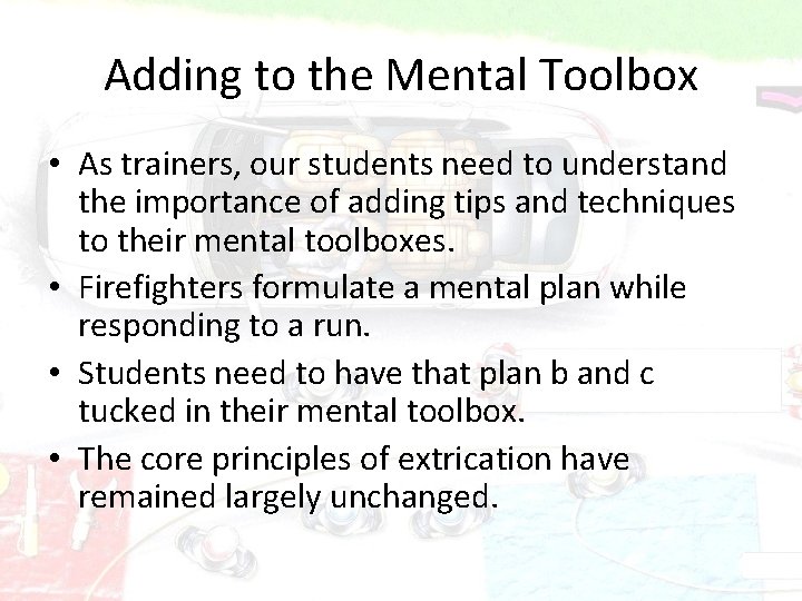 Adding to the Mental Toolbox • As trainers, our students need to understand the