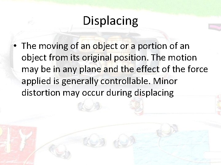 Displacing • The moving of an object or a portion of an object from