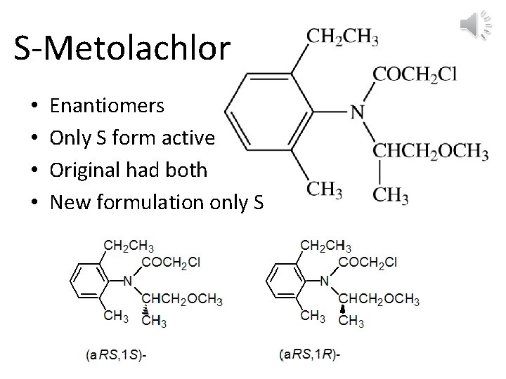 S-Metolachlor • • Enantiomers Only S form active Original had both New formulation only