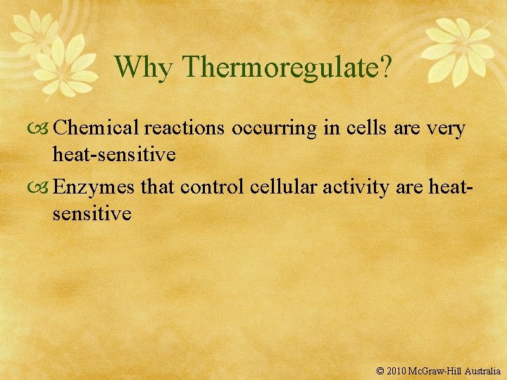 Why Thermoregulate? Chemical reactions occurring in cells are very heat-sensitive Enzymes that control cellular