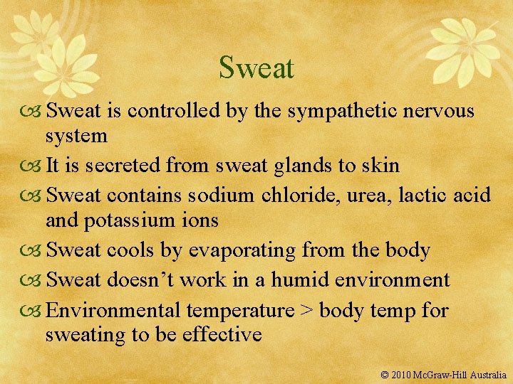Sweat is controlled by the sympathetic nervous system It is secreted from sweat glands